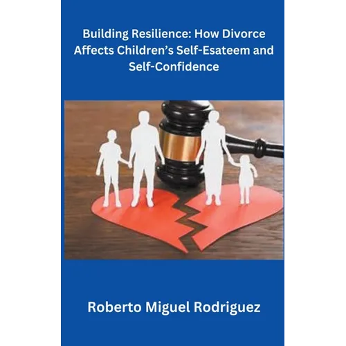 Building Resilience: How Divorce Affects Children's Self-Esteem and Self-Confidence