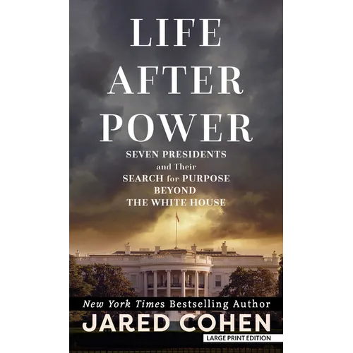 Life After Power: Seven Presidents and Their Search for Purpose Beyond the White House