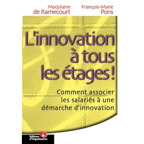 L'innovation à tous les étages: Comment associer les salariés à une démarche d'innovation