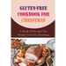 Gluten-free Cookbook For Christmas: A Book Of Recipes For Family Food On Christmas