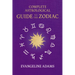 Evangeline Adams' Complete Astrological Guide to the Zodiac: Containing 'Your Place in the Sun', 'Your Place Among the Stars', & 'Astrology for Everyo