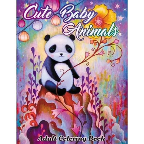 Cute Baby Animals: Coloring Book For Adults Featuring Very Cute And Adorable Woodland Animals Coloring Book For Stress Relief And Relaxation