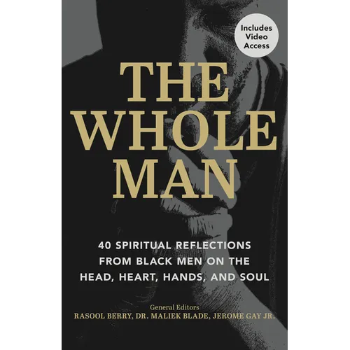 The Whole Man: 40 Spiritual Reflections from Black Men on the Head, Heart, Hands, and Soul