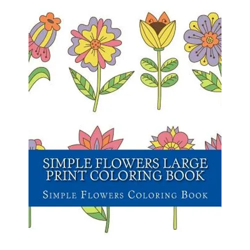 Simple Flowers Large Print Coloring Book: Easy Beginner Designs of Flowers coloring book for adults