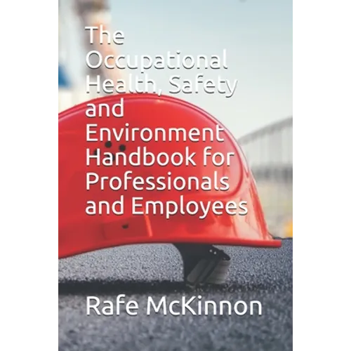 The Occupational Health, Safety and Environment Handbook for Professionals and Employees