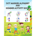 Dot Marker Alphabet and Number Activity Book: A Fun Dot Marker Coloring Activity Book for Kids, Toddlers, Preschool, Kindergarten Ages 3 to 5