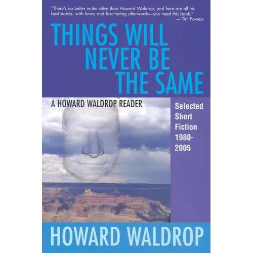 Things Will Never Be the Same: A Howard Waldrop Reader: Selected Short Fiction 1980-2005