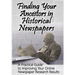 Finding Your Ancestors in Historical Newspapers: A Practical Guide to Improving Your Online Newspaper Research Results
