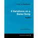 Ludwig Van Beethoven - 6 Variations on a Swiss Song - WoO 64 - A Score for Solo Piano: With a Biography by Joseph Otten