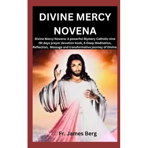 Divine Mercy Novena: Divine Mercy Novena: A powerful Mystery Catholic nine (9) days prayer devotion book, A Deep Meditation, Reflection, Me