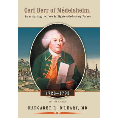 Cerf Berr of Medelsheim 1726-1793: Emancipating the Jews in Eighteenth-Century France Revised Edition
