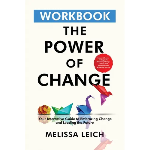 The Power of Change Workbook: Easy and Proven Strategies for Mastering Change, Leading with Innovation, and Achieving Success