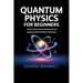 Quantum Physics for Beginners: A Short and Smart Introduction to The Quantum Physics Theories made Easy