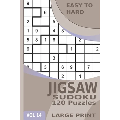 Jigsaw Sudoku: 120 Puzzles Easy to Hard, Irregularly Shaped Sudoku Puzzles with Solutions in Large Print - Volume 14
