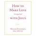 How to Make Love (the Apgape Kind) with Jesus