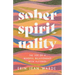 Sober Spirituality: The Joy of a Mindful Relationship with Alcohol