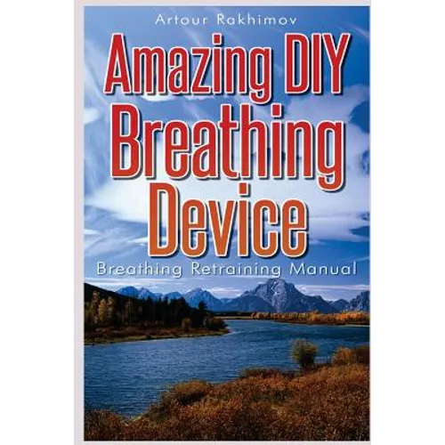 Amazing DIY Breathing Device: Breathing Retraining Manual