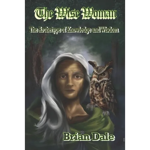 The Wise Woman: The Archetype of Knowledge and Wisdom
