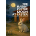 The Rabbit on the Moon at Easter: Bilingual Spanish-English Children's Easter Stories for Beginners