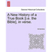 A New History of a True Book [i.E. the Bible], in Verse.