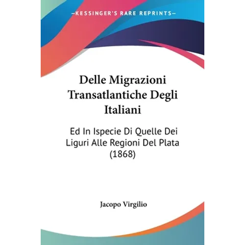 Delle Migrazioni Transatlantiche Degli Italiani: Ed In Ispecie Di Quelle Dei Liguri Alle Regioni Del Plata (1868)