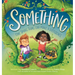 Something: One Small Thing Can Make a Difference