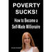 Poverty Sucks! How to Become a Self-Made Millionaire