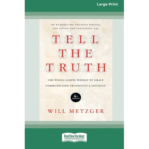 Tell the Truth (4th Edition): The Whole Gospel Wholly by Grace Communicated Truthfully & Lovingly (16pt Large Print Format)