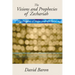 Visions & Prophecies of Zechariah: "The Prophet of Hope and of Glory" an Exposition