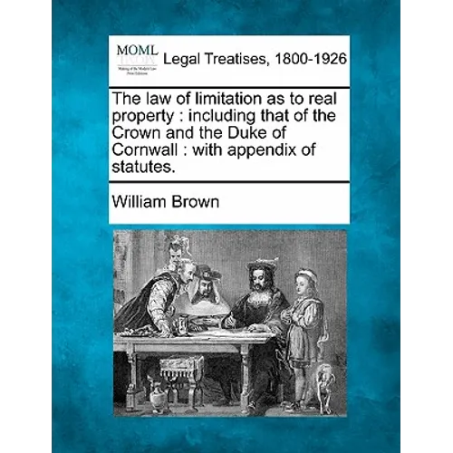 The law of limitation as to real property: including that of the Crown and the Duke of Cornwall: with appendix of statutes.