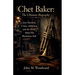 Chet Baker: The Ultimate Biography - Jazz Stardom, Crime, Addiction, and the Truth About His Mysterious End