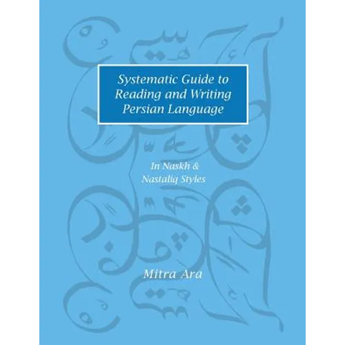 Systematic Guide to Reading and Writing Persian Language: In Naskh & Nasta'liq Styles
