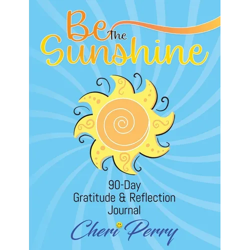 Be The Sunshine: 90-Day Gratitude & Reflection Journal