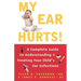 My Ear Hurts!: A Complete Guide to Understanding and Treating Your Child's Ear Infections