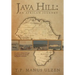 Java Hill: An African Journey: A Nation's Evolution Through Ten Generations of a Family Linking Four Continents
