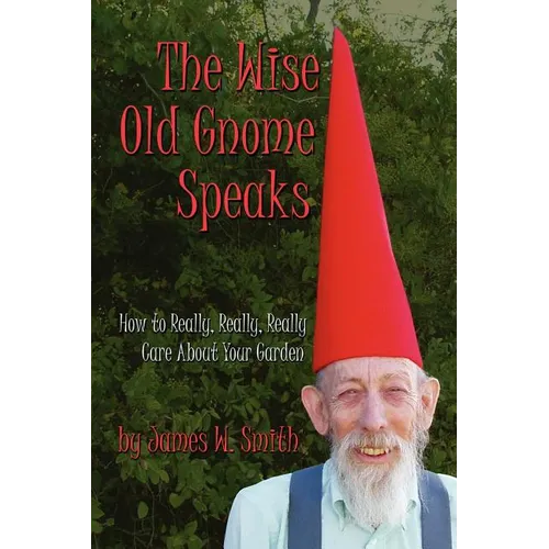 The Wise Old Gnome Speaks: How to Really, Really, Really Care About Your Garden