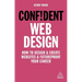Confident Web Design: How to Design and Create Websites and Futureproof Your Career