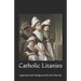 Catholic Litanies: Approved and Indulgenced by the Holy See