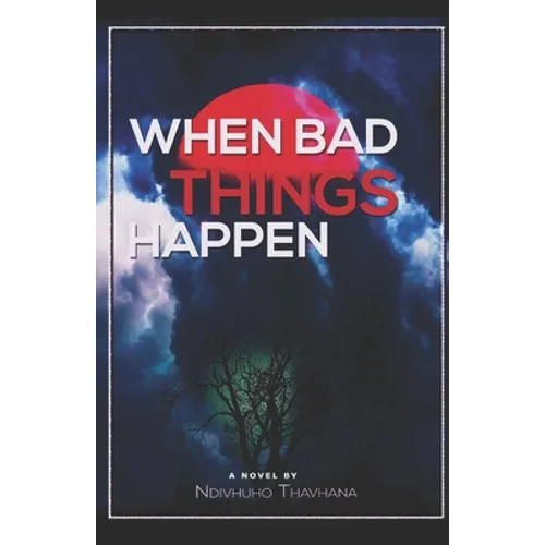 When bad things happen: a novel by Ndivhuho Thavhana