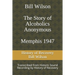 Bill Wilson The Story of Alcoholics Anonymous Memphis 1947: This was Bill W's Message to AA Groups About Adopting the 12 Traditions