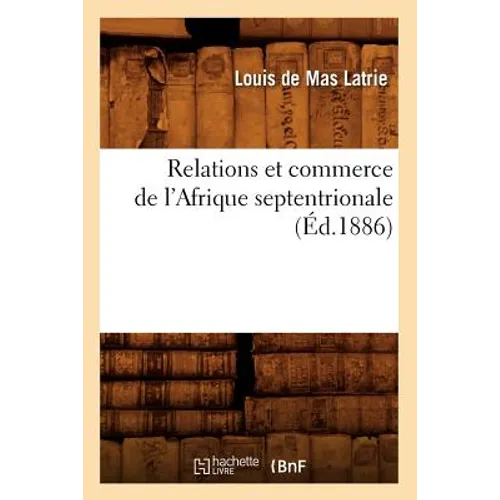 Relations Et Commerce de l'Afrique Septentrionale (Éd.1886)