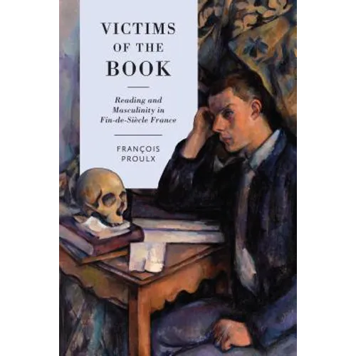 Victims of the Book: Reading and Masculinity in Fin-de-Si�cle France
