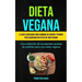 Dieta Vegana: La dieta adecuada para cambiar su cuerpo y perder peso siguiendo un estilo de vida vegano (Una colección de excelentes recetas de postre