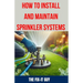How to Install and Maintain Sprinkler System: The Ultimate Guide to Sprinkler System Installation, Maintenance, and Winterization: Expert Tips, Tricks