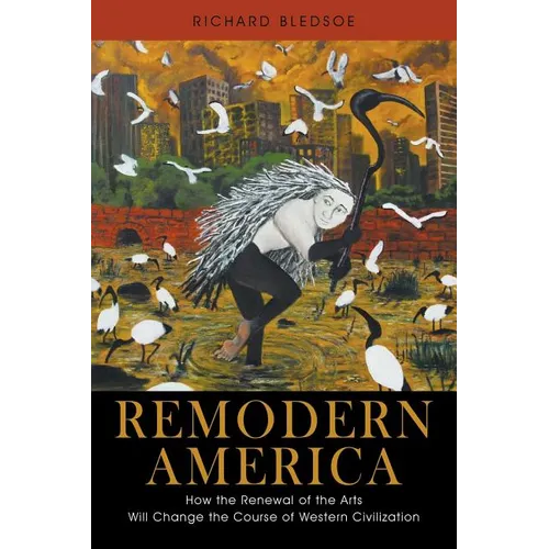 Remodern America: How the Renewal of the Arts Will Change the Course of Western Civilization
