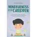 Mindfulness for Children: How to Raise Your Child to Be Grateful, Serene, and Self-Confident With Mindfulness Training and Awareness Exercises -