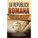 La República Romana: Una Fascinante Guía del Ascenso y la Caída de la República Romana, SPQR, y los Políticos Romanos, como Julio César y Cicerón