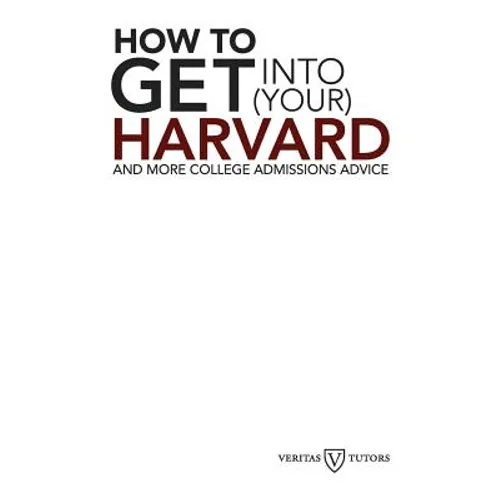 How to Get into Your Harvard: And more college admissions advice