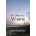 We Dare Not Whisper
