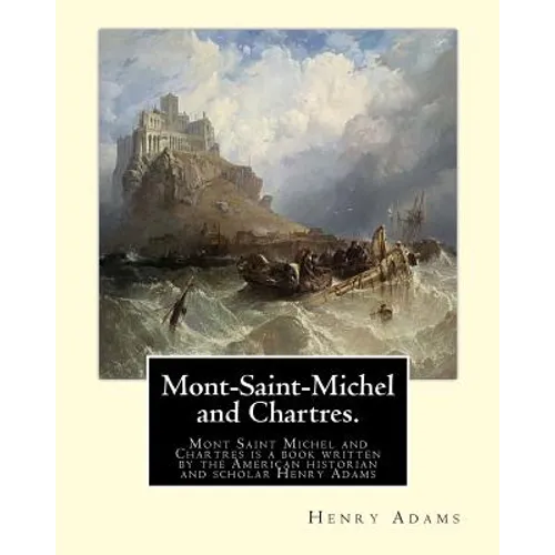 Mont-Saint-Michel and Chartres. By: Henry Adams: Mont Saint Michel and Chartres is a book written by the American historian and scholar Henry Adams (1